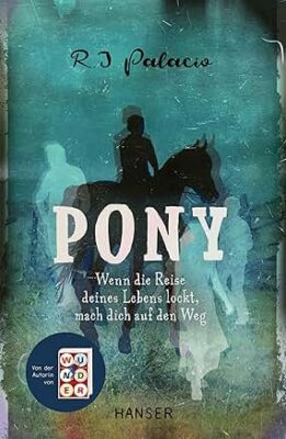 Permalink auf:Pony. Wenn die Reise deines Lebens lockt, mach dich auf den Weg, von R.J. Palacio